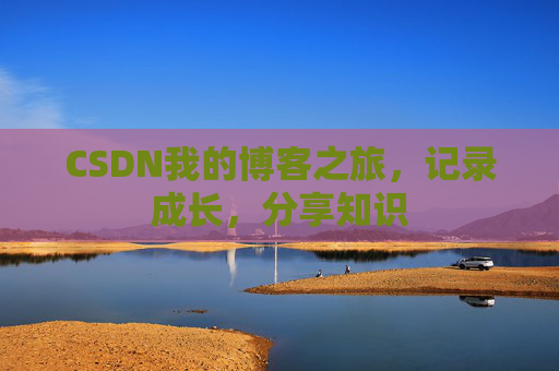 CSDN我的博客之旅，记录成长，分享知识